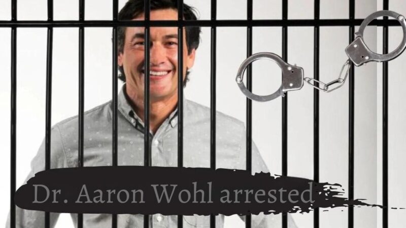 Dr Aaron Wohl Arrested: Unraveling the Shocking Events