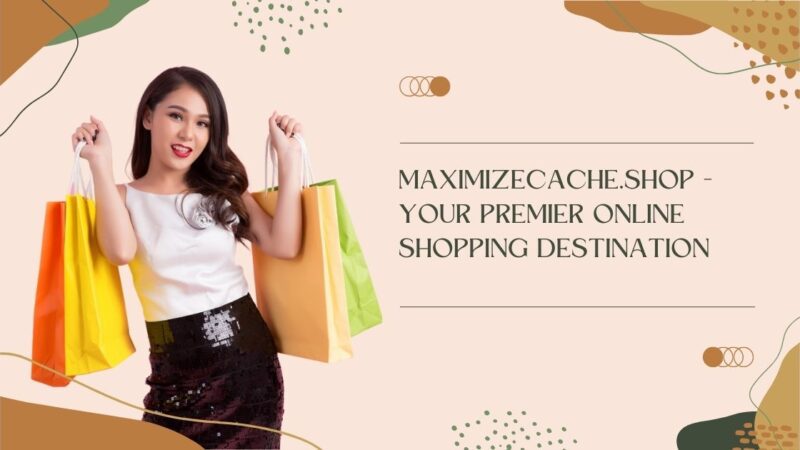 MaximizeCache.shop – Your Premier Online Shopping Destination